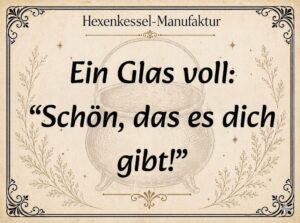 Ein Glas voll: schön das es dich Gibt!  (G02)